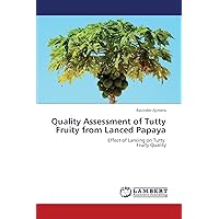 Quality Assessment of Tutty Fruity from Lanced Papaya: Effect of Lancing on Tutty Fruity Quality