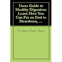 Users Guide to Healthy Digestion: Learn How You Can Put an End to Heartburn, Indigestion, Constipation, and Other Digestive Problems (Basic Health Publications User's Guide) Users Guide to Healthy Digestion: Learn How You Can Put an End to Heartburn, Indigestion, Constipation, and Other Digestive Problems (Basic Health Publications User's Guide) Kindle Hardcover Paperback