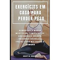 EXERCÍCIOS EM CASA PARA PERDER PESO : AUMENTAR A MASSA MUSCULAR, TONIFICAR OS ABDOMINAIS, BÍCEPS, TRÍCEPS E NÁDEGAS, TREINO PARA MULHERES E HOMENS EXERCÍCIOS EM CASA PARA PERDER PESO : AUMENTAR A MASSA MUSCULAR, TONIFICAR OS ABDOMINAIS, BÍCEPS, TRÍCEPS E NÁDEGAS, TREINO PARA MULHERES E HOMENS Paperback Kindle Edition