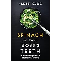 Spinach in Your Boss's Teeth: Essential Etiquette for Professional Success Spinach in Your Boss's Teeth: Essential Etiquette for Professional Success Paperback Kindle