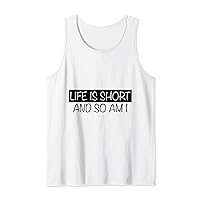 Life is Short And So Am I Funny Sarcastic Sayings Quote Humo Tank Top
