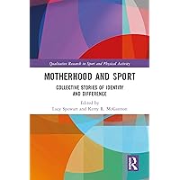 Motherhood and Sport: Collective Stories of Identity and Difference (Qualitative Research in Sport and Physical Activity) Motherhood and Sport: Collective Stories of Identity and Difference (Qualitative Research in Sport and Physical Activity) Kindle Hardcover Paperback