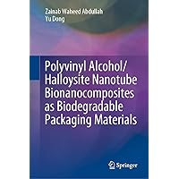 Polyvinyl Alcohol/Halloysite Nanotube Bionanocomposites as Biodegradable Packaging Materials Polyvinyl Alcohol/Halloysite Nanotube Bionanocomposites as Biodegradable Packaging Materials Kindle Hardcover Paperback