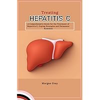 Treating Hepatitis C : A Comprehensive Guide for the Treatment of Hepatitis C, Coping Strategies and Permanent Remedies Treating Hepatitis C : A Comprehensive Guide for the Treatment of Hepatitis C, Coping Strategies and Permanent Remedies Kindle Paperback