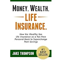 Money. Wealth. Life Insurance.: How the Wealthy Use Life Insurance as a Tax-Free Personal Bank to Supercharge Their Savings Money. Wealth. Life Insurance.: How the Wealthy Use Life Insurance as a Tax-Free Personal Bank to Supercharge Their Savings Paperback Audible Audiobook Kindle