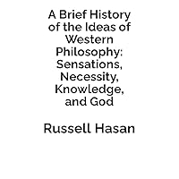 A Brief History of the Ideas of Western Philosophy: Sensations, Necessity, Knowledge, and God
