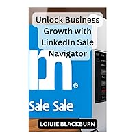Unlock Business Growth with LinkedIn Sale Navigator: Your Ultimate Sales Prospecting Tool | Connect, Engage, Succeed Unlock Business Growth with LinkedIn Sale Navigator: Your Ultimate Sales Prospecting Tool | Connect, Engage, Succeed Paperback Kindle