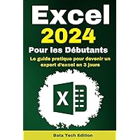 Excel 2024 Pour les Débutants: Le guide pratique pour devenir un expert d’excel en 3 jours - Idéal pour les Débutants et les Nuls en Excel (French Edition)