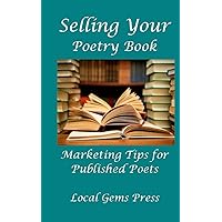 Selling Your Poetry Book: Marketing Tips For Published Poets Selling Your Poetry Book: Marketing Tips For Published Poets Paperback Kindle