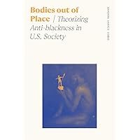 Bodies out of Place: Theorizing Anti-blackness in U.S. Society (Sociology of Race and Ethnicity) Bodies out of Place: Theorizing Anti-blackness in U.S. Society (Sociology of Race and Ethnicity) Paperback Kindle Hardcover