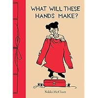 What Will These Hands Make?: A Picture Book What Will These Hands Make?: A Picture Book Hardcover Kindle
