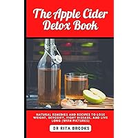 The Apple Cider Detox Book: Natural Remedies and Recipes to Lose Weight, Detoxify, Fight Disease, and Live Long (with Pictures)
