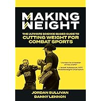 Making Weight: The Ultimate Science Based Guide to Cutting Weight for Combat Sports Making Weight: The Ultimate Science Based Guide to Cutting Weight for Combat Sports Paperback