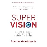 Super Vision: An Eye-Opening Approach to Getting Unstuck (The Personal Transformation Series)