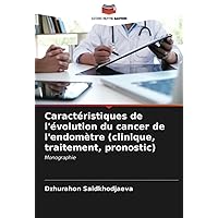 Caractéristiques de l'évolution du cancer de l'endomètre (clinique, traitement, pronostic): Monographie (French Edition)