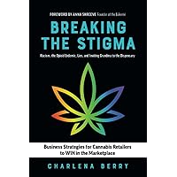 Breaking the Stigma: Racism, the Opioid Endemic, Lies, and Inviting Grandma to the Dispensary Breaking the Stigma: Racism, the Opioid Endemic, Lies, and Inviting Grandma to the Dispensary Paperback Kindle Audible Audiobook Hardcover