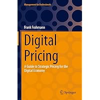 Digital Pricing: A Guide to Strategic Pricing for the Digital Economy (Management for Professionals) Digital Pricing: A Guide to Strategic Pricing for the Digital Economy (Management for Professionals) Kindle Hardcover Paperback