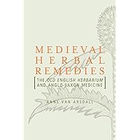 Medieval Herbal Remedies: The Old English Herbarium and Anglo-Saxon Medicine Medieval Herbal Remedies: The Old English Herbarium and Anglo-Saxon Medicine Paperback Hardcover