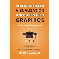 Research Data Visualization and Scientific Graphics: for Papers, Presentations and Proposals (Peer Recognized) Research Data Visualization and Scientific Graphics: for Papers, Presentations and Proposals (Peer Recognized) Paperback Kindle