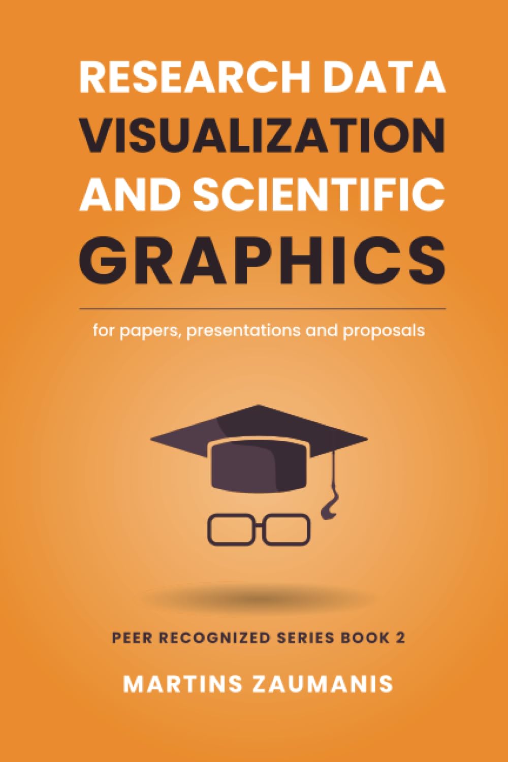 Research Data Visualization and Scientific Graphics: for Papers, Presentations and Proposals (Peer Recognized)