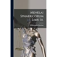 Menelai Sphaericorum Libri Iii. (Latin Edition) Menelai Sphaericorum Libri Iii. (Latin Edition) Hardcover Paperback