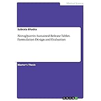 Nitroglycerin Sustained Release Tablet. Formulation Design and Evaluation Nitroglycerin Sustained Release Tablet. Formulation Design and Evaluation Kindle Paperback