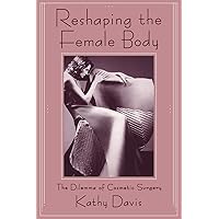 Reshaping the Female Body: The Dilemma of Cosmetic Surgery Reshaping the Female Body: The Dilemma of Cosmetic Surgery Paperback Kindle Hardcover