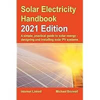 The Solar Electricity Handbook – 2021 Edition: A simple, practical guide to solar energy – designing and installing solar photovoltaic systems. The Solar Electricity Handbook – 2021 Edition: A simple, practical guide to solar energy – designing and installing solar photovoltaic systems. Paperback