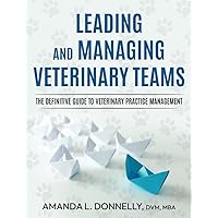 Leading and Managing Veterinary Teams: The Definitive Guide to Veterinary Practice Management Leading and Managing Veterinary Teams: The Definitive Guide to Veterinary Practice Management Paperback