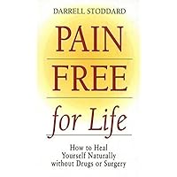 Pain Free for Life: How to Heal Yourself Naturally Without Drugs or Surgery Pain Free for Life: How to Heal Yourself Naturally Without Drugs or Surgery Paperback