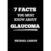 7 FACTS YOU MUST KNOW ABOUT GLAUCOMA : understanding the Types, Symptoms, Diagnosis, Risk factors, Preventive measure and Treatment 7 FACTS YOU MUST KNOW ABOUT GLAUCOMA : understanding the Types, Symptoms, Diagnosis, Risk factors, Preventive measure and Treatment Kindle Paperback