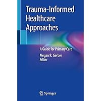 Trauma-Informed Healthcare Approaches: A Guide for Primary Care Trauma-Informed Healthcare Approaches: A Guide for Primary Care Paperback Kindle