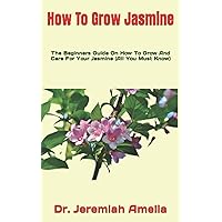 How To Grow Jasmine: The Beginners Guide On How To Grow And Care For Your Jasmine (All You Must Know)