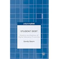 Student Debt: Rhetoric and Realities of Higher Education Financing Student Debt: Rhetoric and Realities of Higher Education Financing Kindle Hardcover