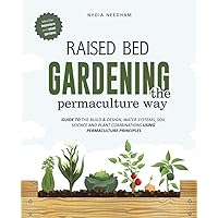Raised Bed Gardening the Permaculture Way: Guide to the build and design, water systems and soil science using permaculture principles (Become an expert in permaculture gardening)