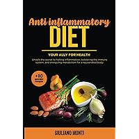 ANTI INFLAMMATORY DIET- Your ally for health (+10 specific recipes): Unveils the secret to halting inflammation, bolstering the immune system, and energizing metabolism for a rejuvenated body.