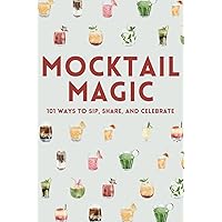 Mocktail Magic: Recipe book for 101 easy, non-alcoholic drinks for all occasions
