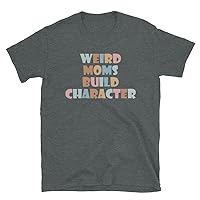 Weird Moms Build Character Unisex T-Shirt Dark Heather