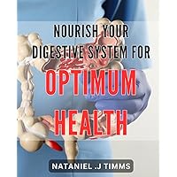 Nourish Your Digestive System for Optimum Health: Boost Your Gut Health Naturally: Essential Tips and Tricks for a Stronger Digestive System.