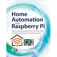 Home Automation with Raspberry Pi: Projects Using Google Home, Amazon Echo, and Other Intelligent Personal Assistants Home Automation with Raspberry Pi: Projects Using Google Home, Amazon Echo, and Other Intelligent Personal Assistants Paperback Kindle