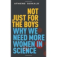 Not Just for the Boys: Why We Need More Women in Science Not Just for the Boys: Why We Need More Women in Science Hardcover Kindle