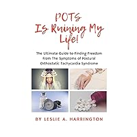 POTS Is Ruining My Life!: The Ultimate Guide to Finding Freedom From The Symptoms of Postural Orthostatic Tachycardia Syndrome POTS Is Ruining My Life!: The Ultimate Guide to Finding Freedom From The Symptoms of Postural Orthostatic Tachycardia Syndrome Paperback Kindle