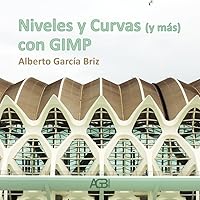 Niveles y Curvas (y más) con GIMP (Spanish Edition)
