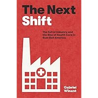 The Next Shift: The Fall of Industry and the Rise of Health Care in Rust Belt America The Next Shift: The Fall of Industry and the Rise of Health Care in Rust Belt America Paperback Kindle Audible Audiobook Hardcover Audio CD