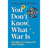 You Don't Know What War Is: The Diary of a Young Girl from Ukraine You Don't Know What War Is: The Diary of a Young Girl from Ukraine Hardcover Audible Audiobook Kindle