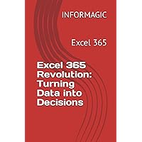 Excel 365 Revolution: Turning Data into Decisions: Excel 365