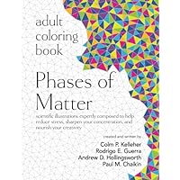Adult Coloring Book: Phases of Matter: scientific illustrations expertly composed to help reduce stress, sharpen your concentration, and nourish your creativity