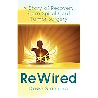 ReWired: A Story of Recovery from Spinal Cord Tumor Surgery ReWired: A Story of Recovery from Spinal Cord Tumor Surgery Paperback Kindle