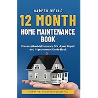 12 Month Home Maintenance Book: Preventative Maintenance DIY Home Repair and Improvement Guide Book (Homeowner Books)