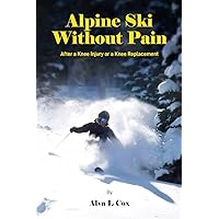 Alpine Ski Without Pain: After a Knee Injury or a Knee replacement Alpine Ski Without Pain: After a Knee Injury or a Knee replacement Kindle Hardcover Paperback